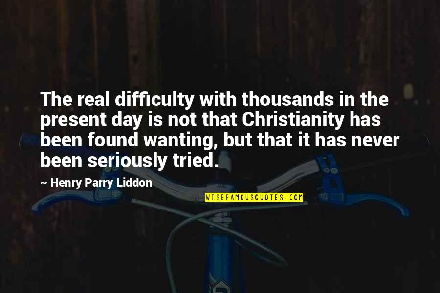 Parry's Quotes By Henry Parry Liddon: The real difficulty with thousands in the present