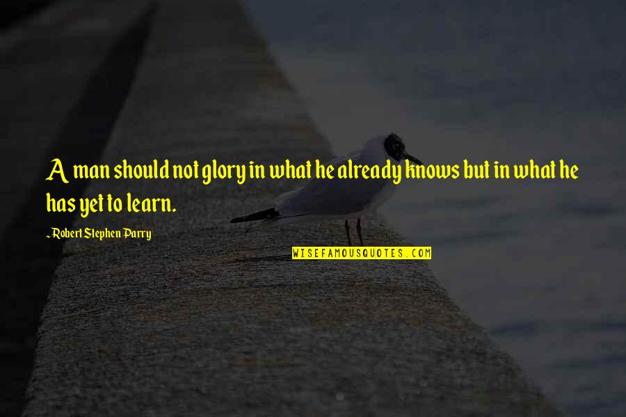 Parry's Quotes By Robert Stephen Parry: A man should not glory in what he Parry's Quotes By Robert Stephen Parry: A man should not glory in what he