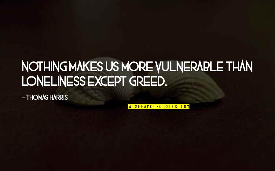Parrys Sugar Quotes By Thomas Harris: Nothing makes us more vulnerable than loneliness except