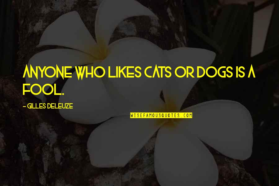 Parsed Means Quotes By Gilles Deleuze: Anyone who likes cats or dogs is a