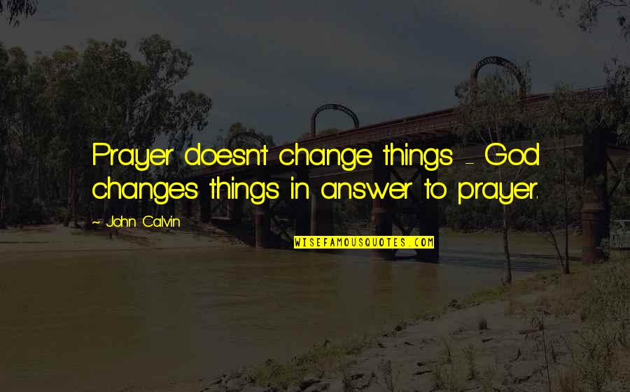 Parseghian Angel Quotes By John Calvin: Prayer doesn't change things - God changes things