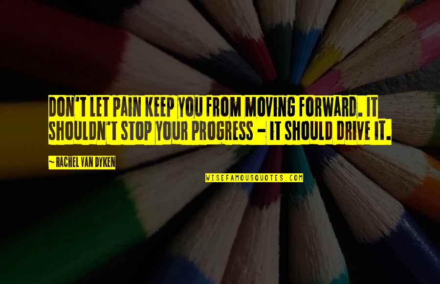 Parseys Quotes By Rachel Van Dyken: Don't let pain keep you from moving forward.