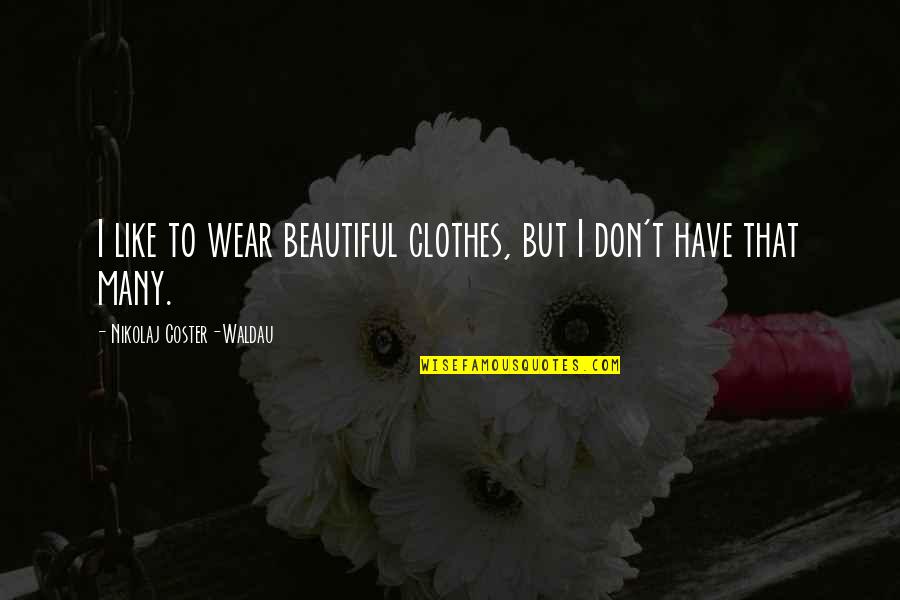 Parsifal Legend Quotes By Nikolaj Coster-Waldau: I like to wear beautiful clothes, but I Parsifal Legend Quotes By Nikolaj Coster-Waldau: I like to wear beautiful clothes, but I