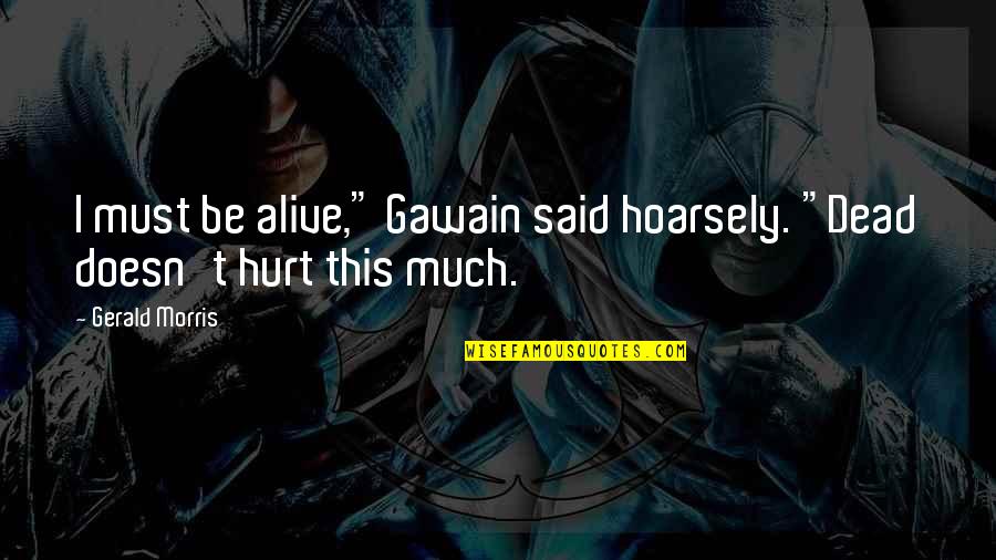 Parsifal Quotes By Gerald Morris: I must be alive," Gawain said hoarsely. "Dead