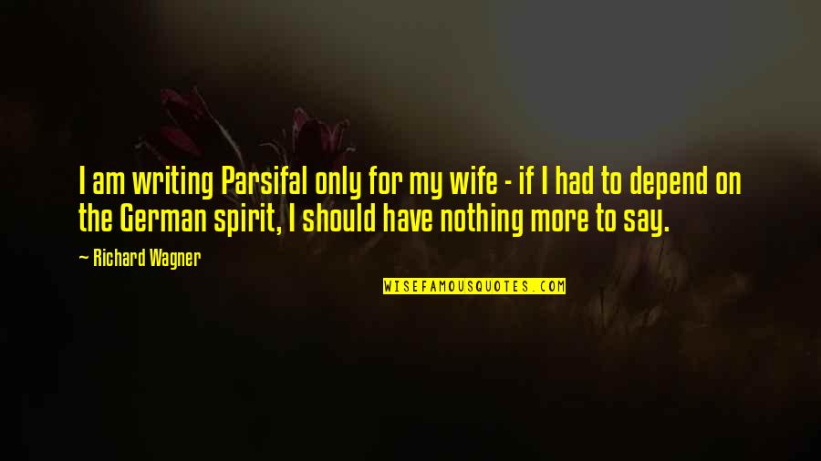 Parsifal Quotes By Richard Wagner: I am writing Parsifal only for my wife