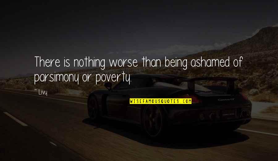 Parsimony Quotes By Livy: There is nothing worse than being ashamed of