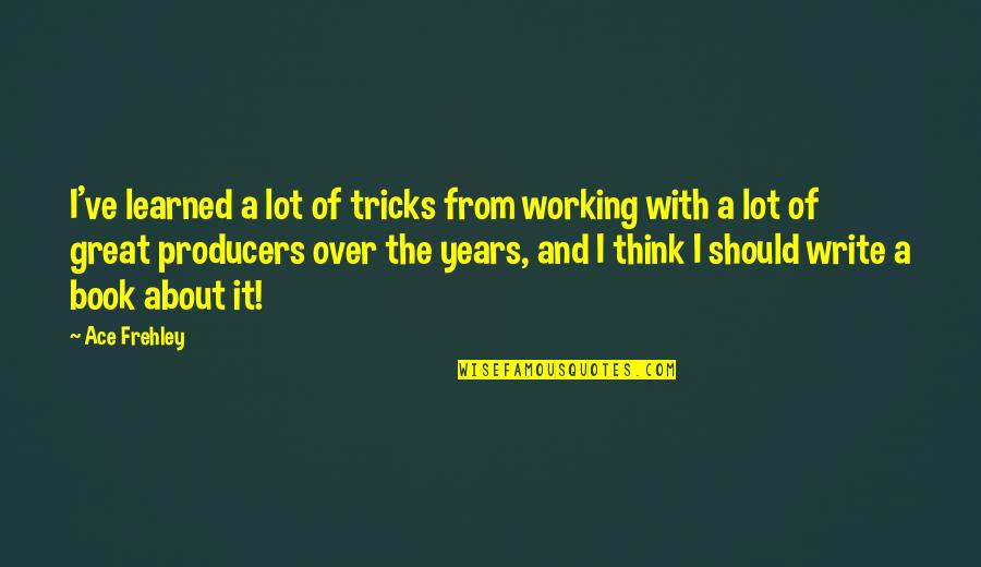 Parsing In Java Quotes By Ace Frehley: I've learned a lot of tricks from working Parsing In Java Quotes By Ace Frehley: I've learned a lot of tricks from working