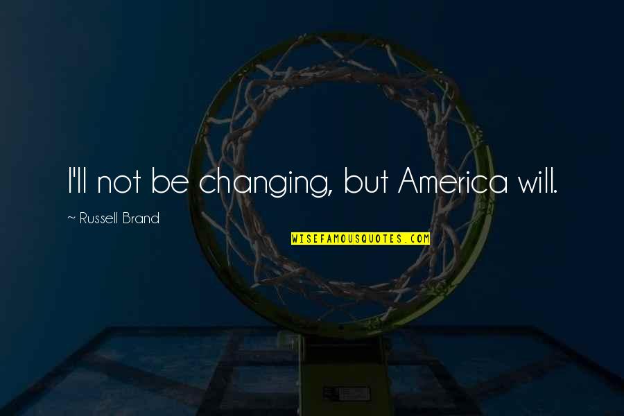Parsley In Spanish Quotes By Russell Brand: I'll not be changing, but America will.