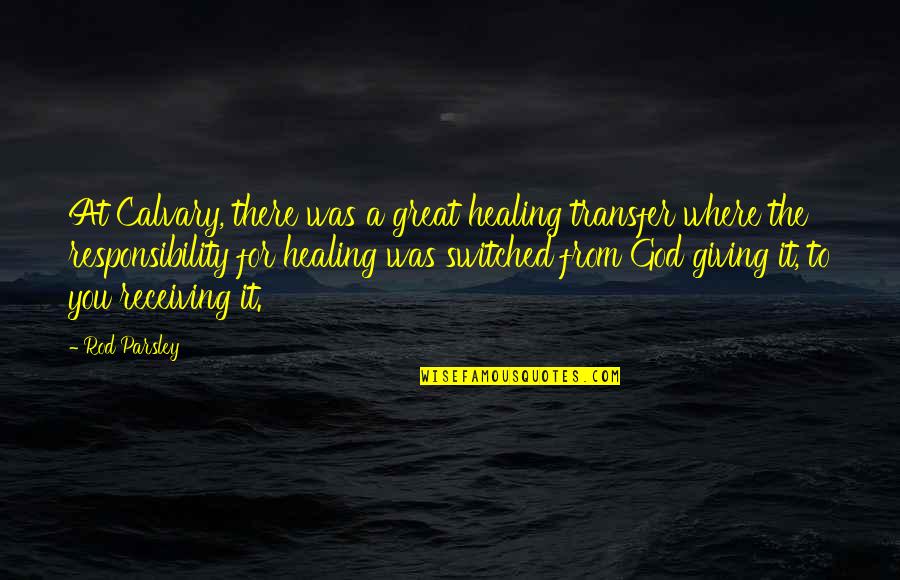 Parsley Quotes By Rod Parsley: At Calvary, there was a great healing transfer