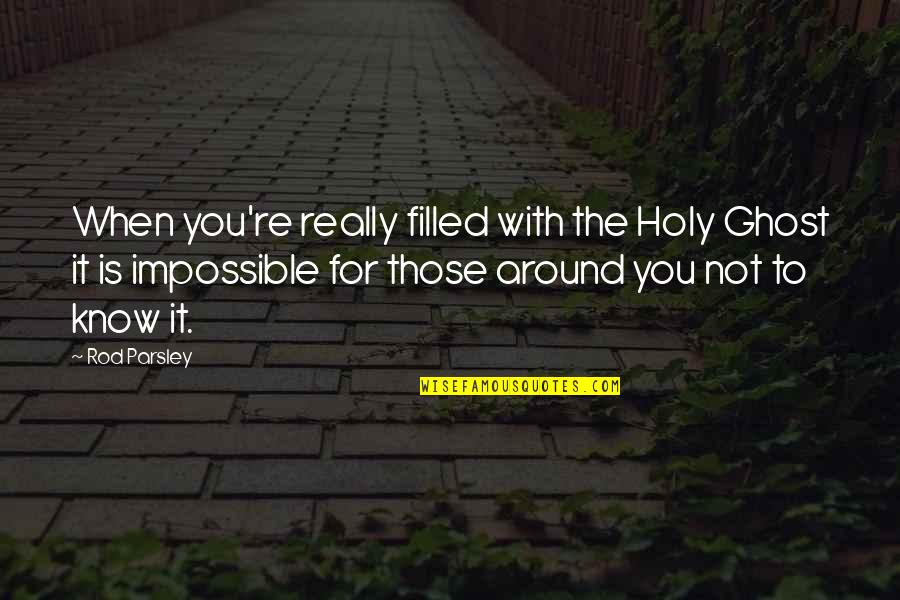 Parsley Quotes By Rod Parsley: When you're really filled with the Holy Ghost