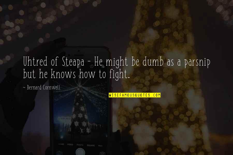 Parsnip Quotes By Bernard Cornwell: Uhtred of Steapa - He might be dumb Parsnip Quotes By Bernard Cornwell: Uhtred of Steapa - He might be dumb