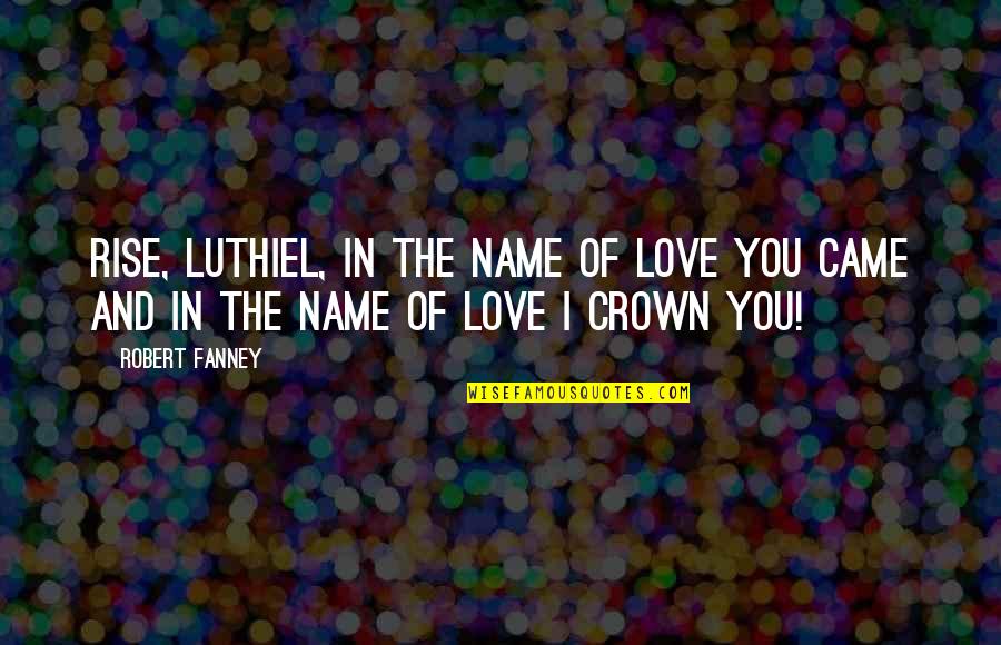 Parson Brownlow Quotes By Robert Fanney: Rise, Luthiel, in the name of love you
