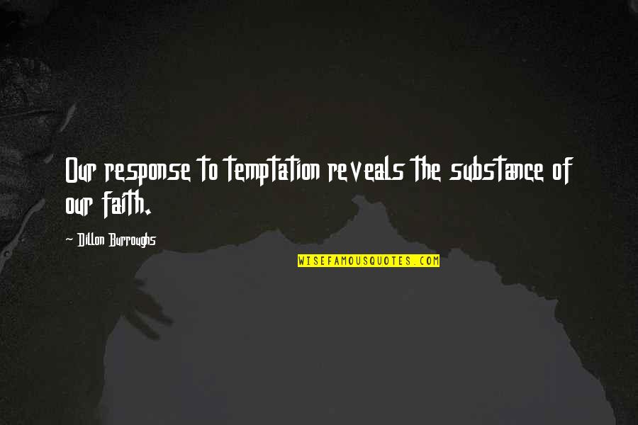 Parsonages Quotes By Dillon Burroughs: Our response to temptation reveals the substance of Parsonages Quotes By Dillon Burroughs: Our response to temptation reveals the substance of