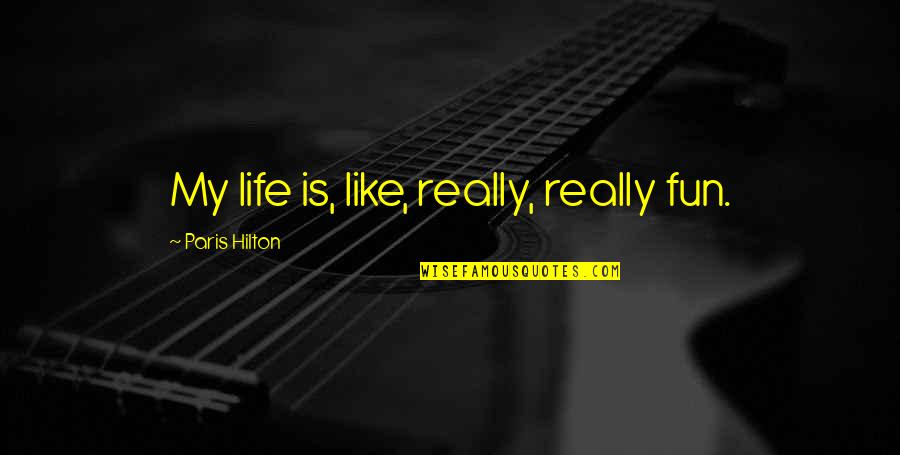 Parsons 1984 Quotes By Paris Hilton: My life is, like, really, really fun.