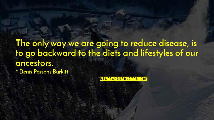 Parsons Quotes By Denis Parsons Burkitt: The only way we are going to reduce