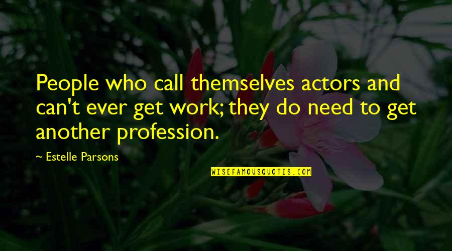 Parsons Quotes By Estelle Parsons: People who call themselves actors and can't ever