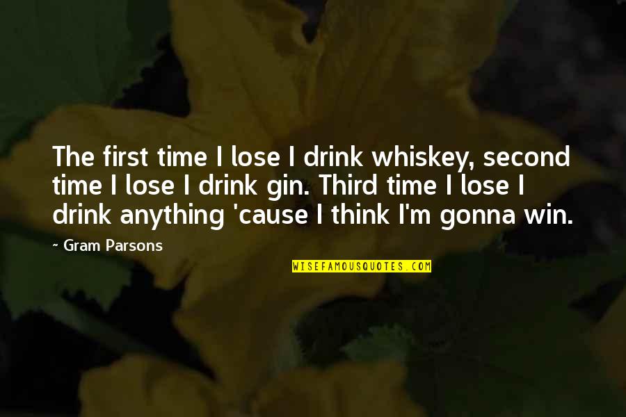 Parsons Quotes By Gram Parsons: The first time I lose I drink whiskey,