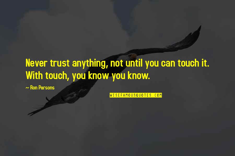 Parsons Quotes By Ron Parsons: Never trust anything, not until you can touch