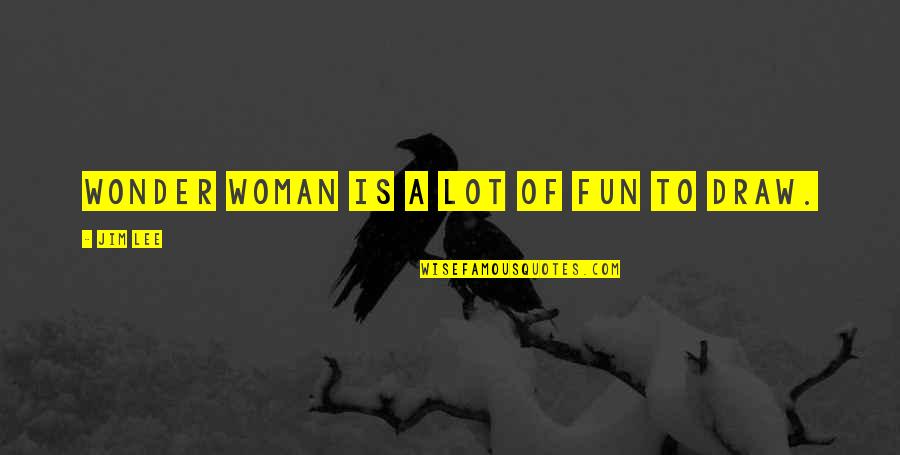 Parszywe Dranie Quotes By Jim Lee: Wonder Woman is a lot of fun to Parszywe Dranie Quotes By Jim Lee: Wonder Woman is a lot of fun to