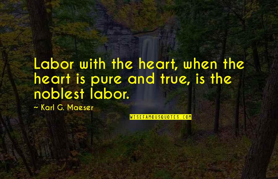 Parszywe Dranie Quotes By Karl G. Maeser: Labor with the heart, when the heart is