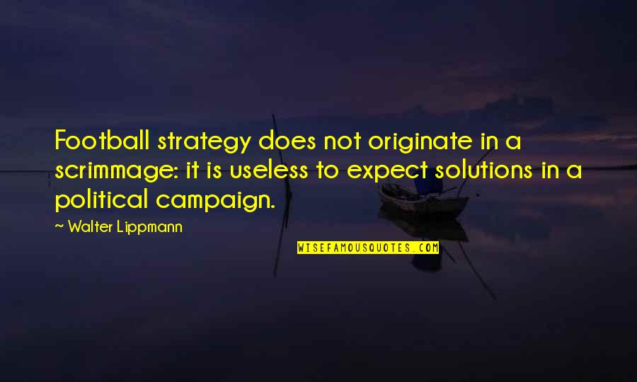 Parszywe Dranie Quotes By Walter Lippmann: Football strategy does not originate in a scrimmage: Parszywe Dranie Quotes By Walter Lippmann: Football strategy does not originate in a scrimmage: