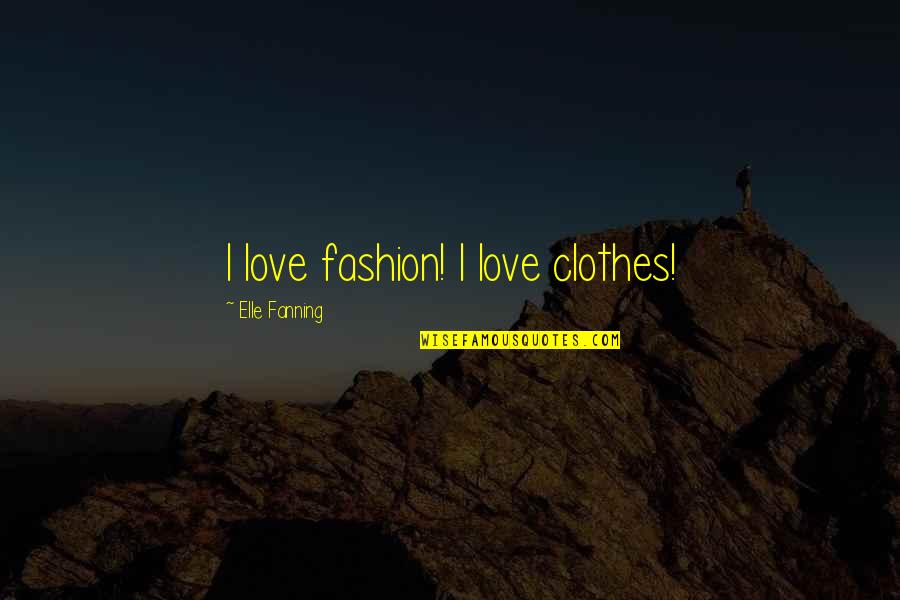Part 2 Chapter 5 1984 Quotes By Elle Fanning: I love fashion! I love clothes!