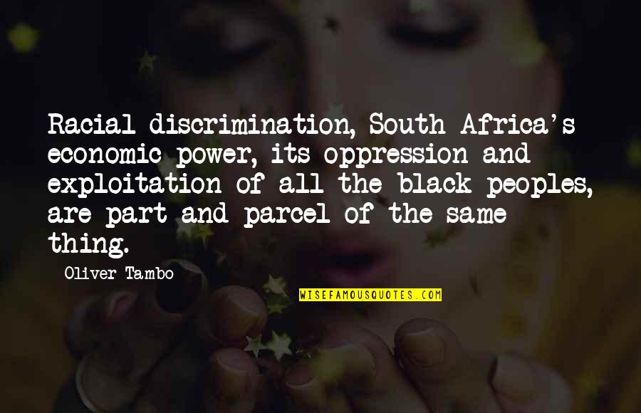 Part And Parcel Quotes By Oliver Tambo: Racial discrimination, South Africa's economic power, its oppression