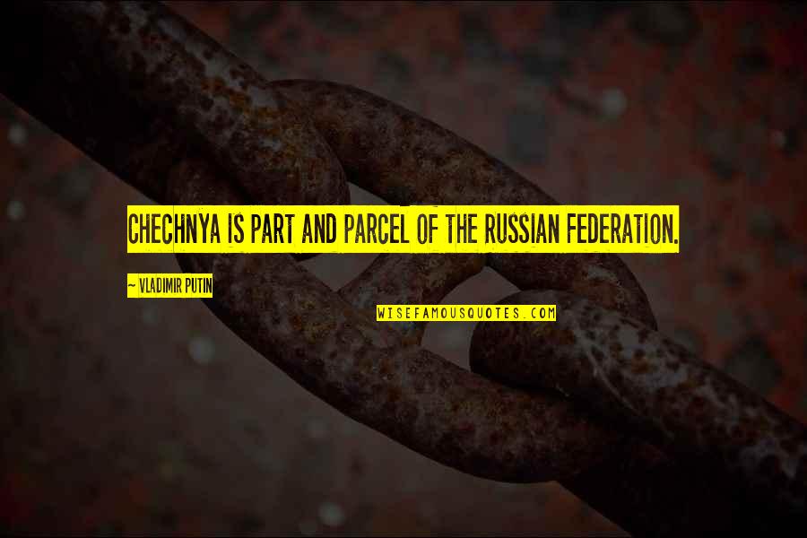 Part And Parcel Quotes By Vladimir Putin: Chechnya is part and parcel of the Russian