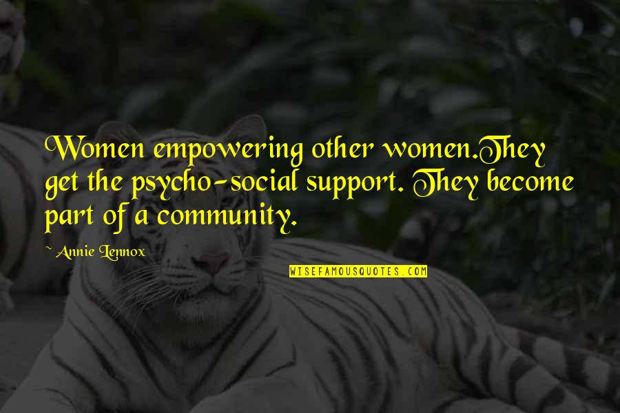 Part Of Community Quotes By Annie Lennox: Women empowering other women.They get the psycho-social support.