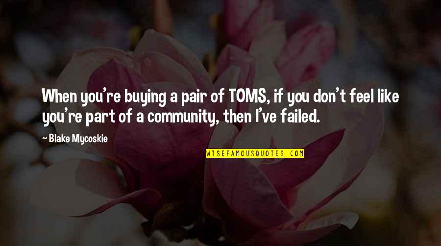 Part Of Community Quotes By Blake Mycoskie: When you're buying a pair of TOMS, if