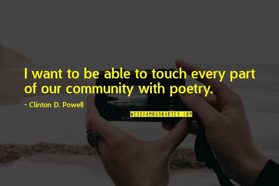 Part Of Community Quotes By Clinton D. Powell: I want to be able to touch every