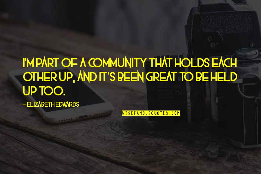 Part Of Community Quotes By Elizabeth Edwards: I'm part of a community that holds each