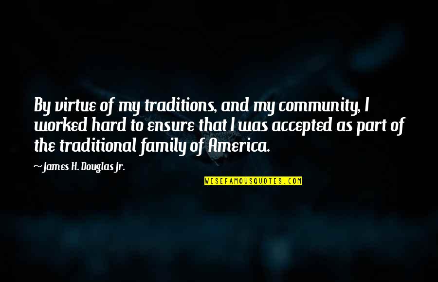 Part Of Community Quotes By James H. Douglas Jr.: By virtue of my traditions, and my community,