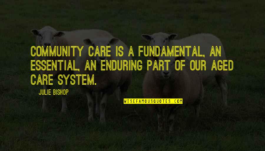 Part Of Community Quotes By Julie Bishop: Community care is a fundamental, an essential, an