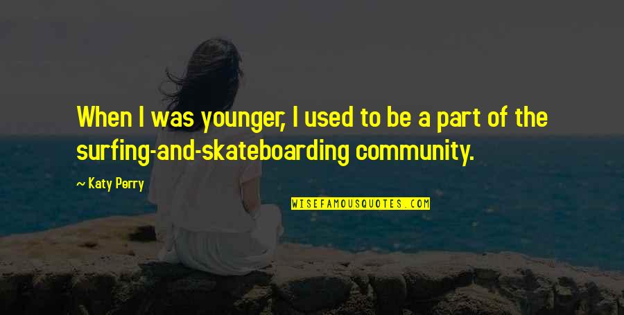 Part Of Community Quotes By Katy Perry: When I was younger, I used to be