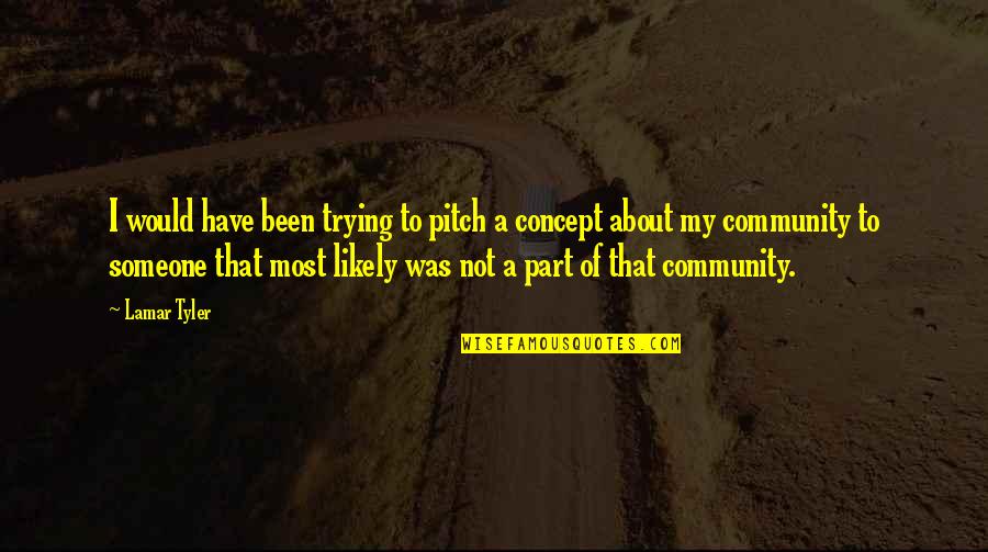 Part Of Community Quotes By Lamar Tyler: I would have been trying to pitch a