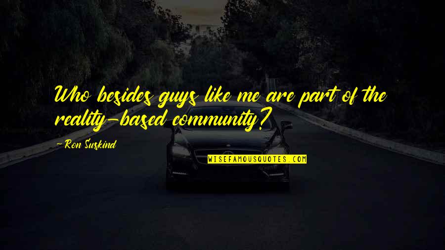 Part Of Community Quotes By Ron Suskind: Who besides guys like me are part of
