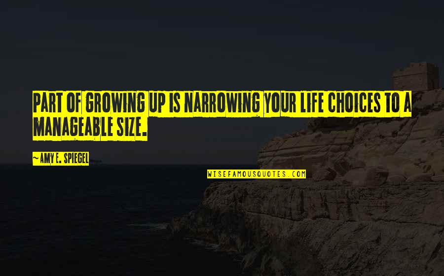 Part Of Growing Up Quotes By Amy E. Spiegel: Part of growing up is narrowing your life