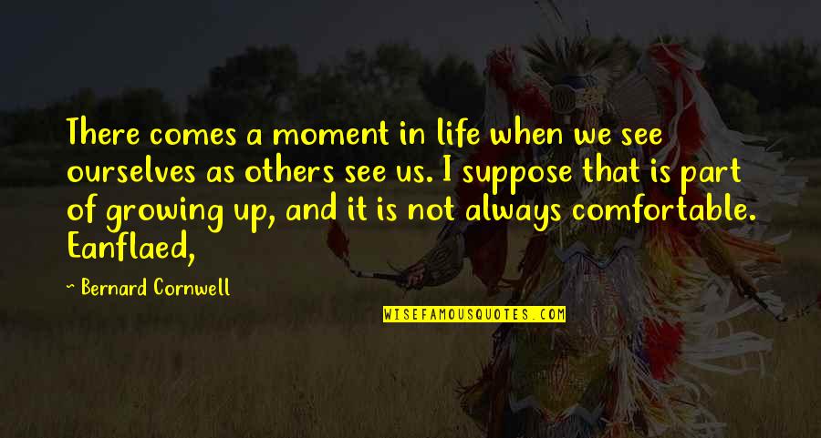 Part Of Growing Up Quotes By Bernard Cornwell: There comes a moment in life when we