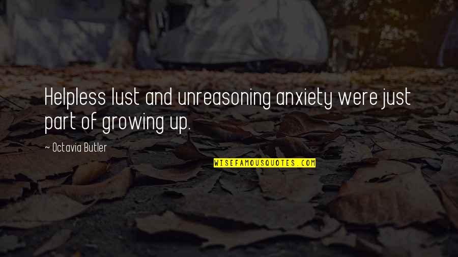 Part Of Growing Up Quotes By Octavia Butler: Helpless lust and unreasoning anxiety were just part