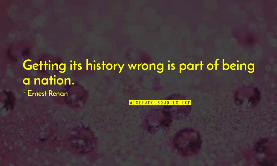 Part Of History Quotes By Ernest Renan: Getting its history wrong is part of being