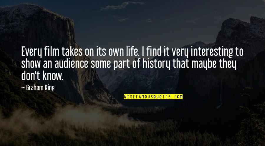 Part Of History Quotes By Graham King: Every film takes on its own life. I