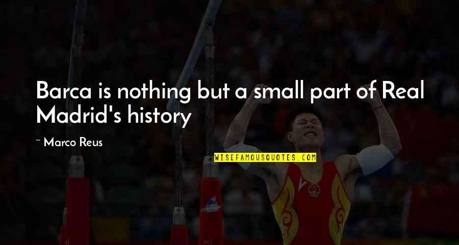 Part Of History Quotes By Marco Reus: Barca is nothing but a small part of