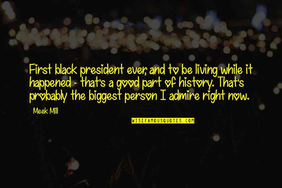 Part Of History Quotes By Meek Mill: First black president ever, and to be living