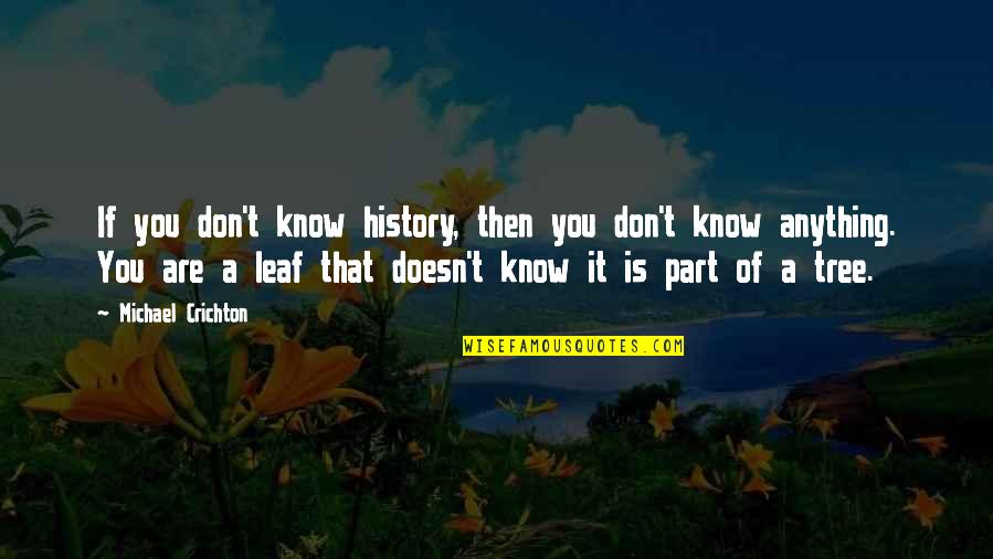 Part Of History Quotes By Michael Crichton: If you don't know history, then you don't