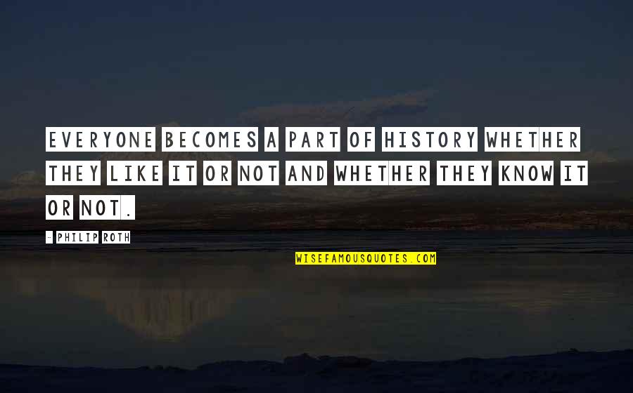 Part Of History Quotes By Philip Roth: Everyone becomes a part of history whether they