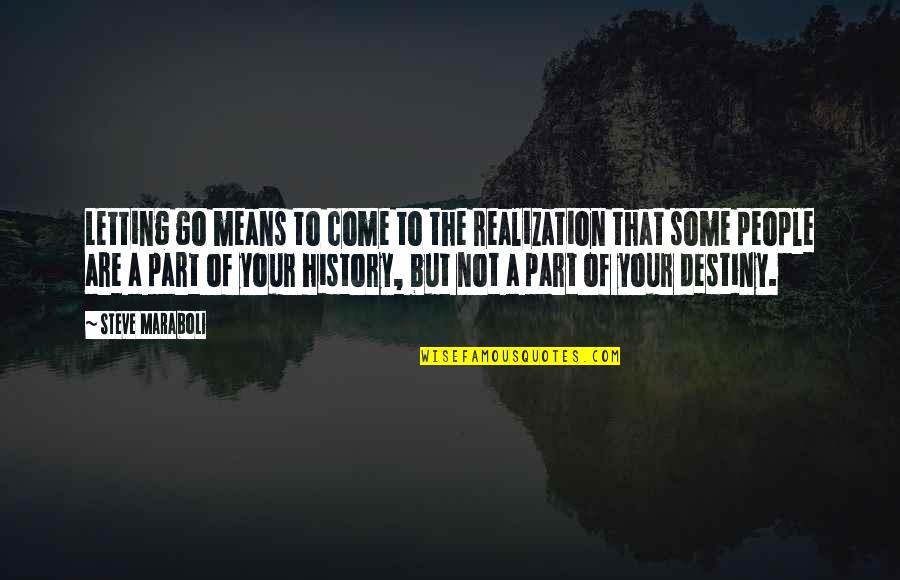 Part Of History Quotes By Steve Maraboli: Letting go means to come to the realization
