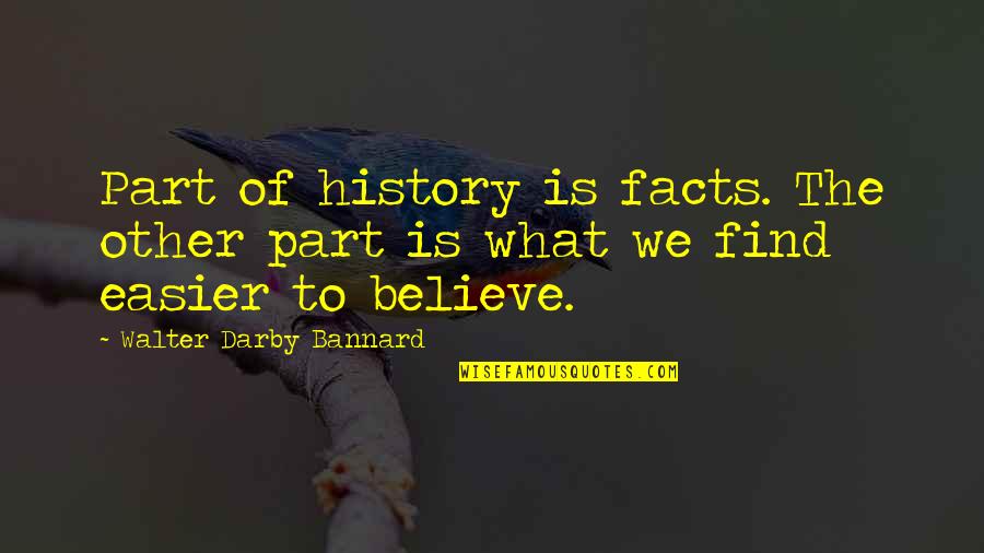 Part Of History Quotes By Walter Darby Bannard: Part of history is facts. The other part