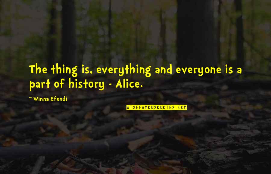 Part Of History Quotes By Winna Efendi: The thing is, everything and everyone is a