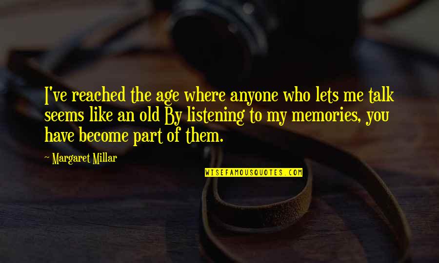 Part Of Me Quotes By Margaret Millar: I've reached the age where anyone who lets